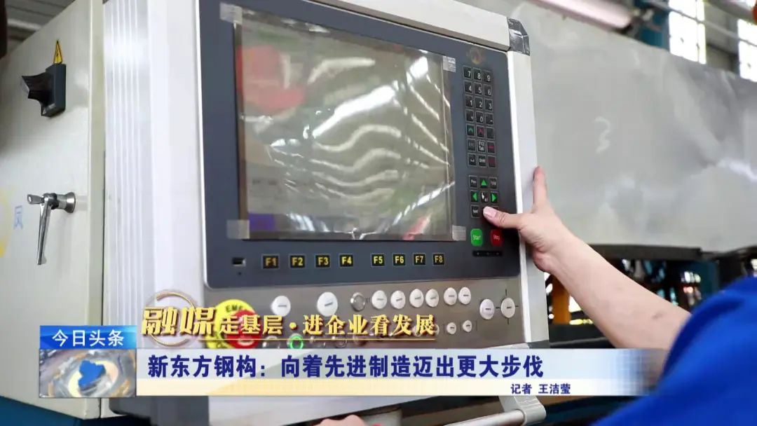 融媒走基层·进企业看发展丨新东方钢构：向着先进制造迈出更大步伐